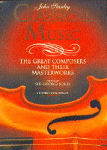 Book cover of Classical Music: The Great Composers And Their Masterworks by John   Stanley, Georg Solti (Foreword)
