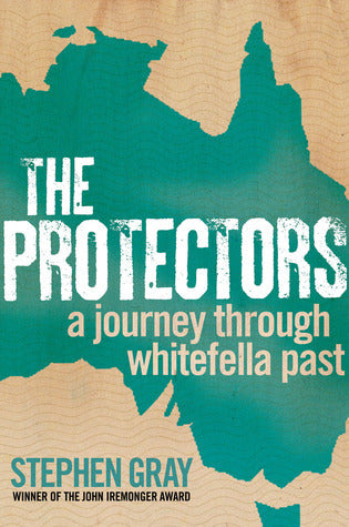 Book cover of The Protectors: A Journey Through Whitefella Past by Stephen Gray