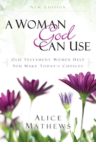 Book cover of A Woman God Can Use: Old Testament Women Help You Make Today's Choices by Alice Mathews