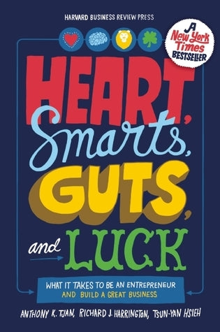 Book cover of Heart, Smarts, Guts, And Luck: What It Takes To Be An Entrepreneur And Build A Great Business by Anthony K. Tjan, Richard J. Harrington, Tsun-Yan Hsieh