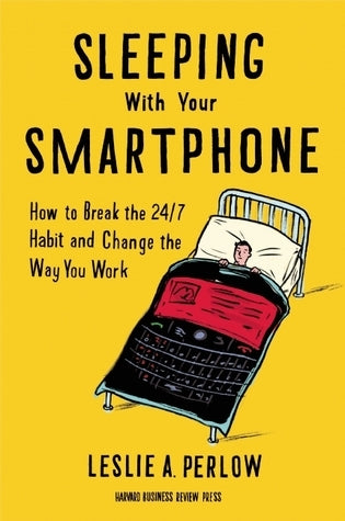 Book cover of Sleeping With Your Smartphone: How To Break The 24/7 Habit And Change The Way You Work by Leslie A. Perlow