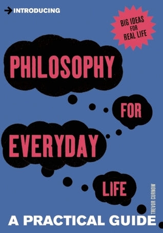 Book cover of Introducing Philosophy For Everyday Life: A Practical Guide by Trevor Curnow