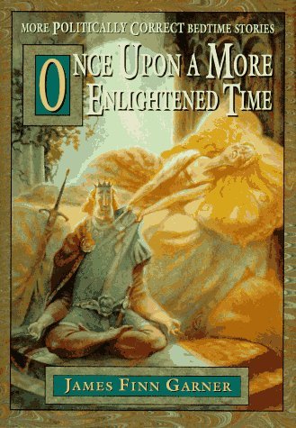 Book cover of Once Upon A More Enlightened Time: More Politically Correct Bedtime Stories by James Finn Garner