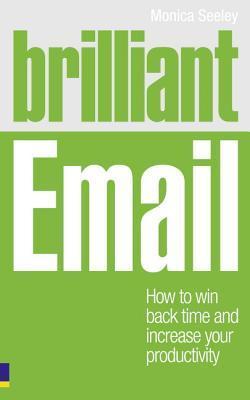 Book cover of Brilliant Email: How To Win Back Time And Increase Your Productivity by Monica Seeley