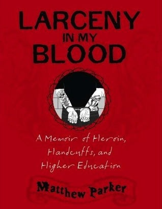 Book cover of Larceny In My Blood: A Memoir Of Heroin, Handcuffs, And Higher Education by Matthew  Parker
