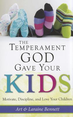 Book cover of The Temperament God Gave Your Kids: Motivate, Discipline, And Love Your Children by Art Bennett