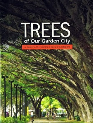 Book cover of Trees Of Our Garden City: A Guide To The Common Trees Of Singapore by Tee Swee Ping (Ed.), Wee Mei Lynn (Ed.), Tee
