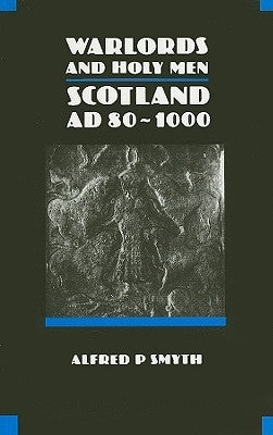 Book cover of Warlords And Holy Men: Scotland AD 80 - 1000 by Alfred P. Smyth