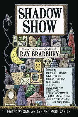 Book cover of Shadow Show: All-New Stories In Celebration Of Ray Bradbury by Sam Weller (Ed.), Mort Castle (Ed.), Margaret Atwood, Dave Eggers, Harlan Ellison, Neil Gaiman, Joe Hill, Alice Hoffman, Kelly Link, Jacquelyn Mitchard, Audrey Niffenegger, Ray Bradbury, Jay Bonansinga, David Morrell, Thomas F. Monteleone, Lee Martin, Dan Chaon, John McNally, Joe Meno, Robert McCammon, Ramsey Campbell, John Maclay, Gary A. Braunbeck, Bonnie Jo Campbell, Charles Yu, Julia  Keller, Bayo Ojikutu