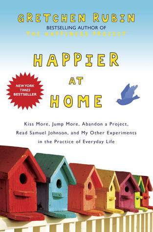 Book cover of Happier At Home: Kiss More, Jump More, Abandon A Project, Read Samuel Johnson, And My Other Experiments In The Practice Of Everyday Life by Gretchen Rubin