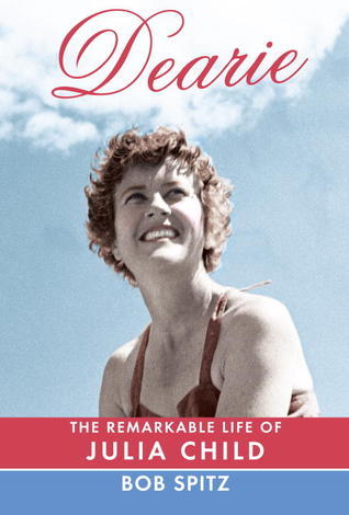Book cover of Dearie: The Remarkable Life of Julia Child by Bob Spitz