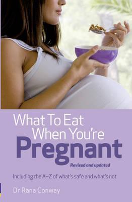 Book cover of What To Eat When You're Pregnant. Rana Conway by Rana Conway