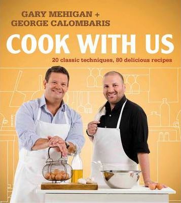 Book cover of Cook With Us : 20 Classic Techniques, 80 Delicious Recipes by Gary Mehigan, George Calombaris