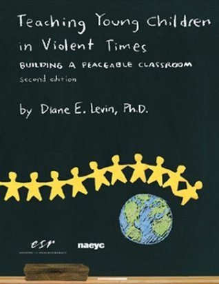 Book cover of Teaching Young Children In Violent Times: Building A Peaceable Classroom by Diane E. Levin