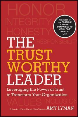 Book cover of The Trustworthy Leader: Leveraging the Power of Trust to Transform Your Organization by Amy Lyman