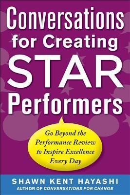 Book cover of Conversations For Creating Star Performers: Go Beyond The Performance Review To Inspire Excellence Every Day by Shawn Kent Hayashi