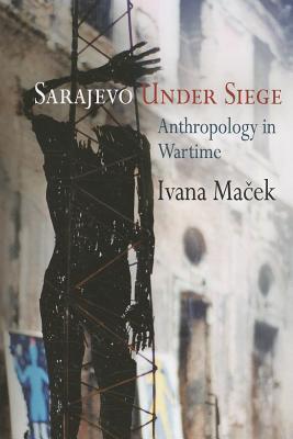 Book cover of Sarajevo Under Siege: Anthropology In Wartime by Ivana Macek