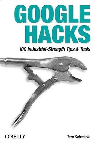 Book cover of Google Hacks: 100 Industrial-Strength Tips & Tricks by Tara Calishain, Rael Dornfest