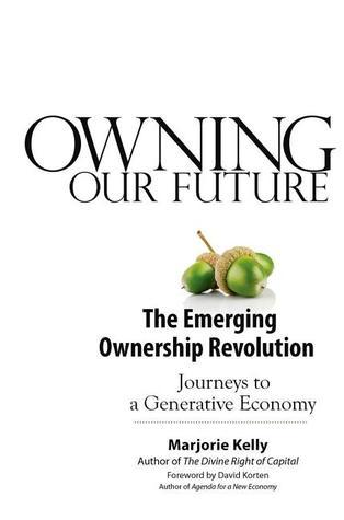 Book cover of Owning Our Future: The Emerging Ownership Revolution by Marjorie Kelly, David C. Korten (Foreword)