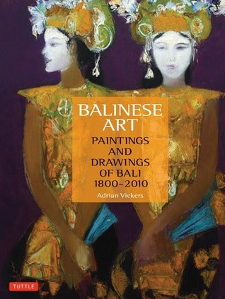 Book cover of Balinese Art: Paintings and Drawings of Bali 1800 - 2010 by Adrian Vickers