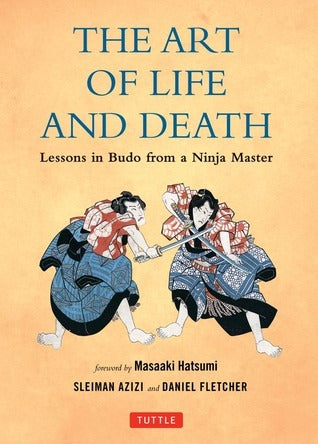 Book cover of The Art of Life and Death: Lessons in Budo From a Ninja Master by Daniel Fletcher, Sleiman Azizi, Masaaki Hatsume (Foreword), Masaaki Hatsumi (Foreword)