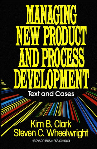 Book cover of Managing New Product And Process Development: Text And Cases by Steven C. Wheelwright, Kim B. Clark