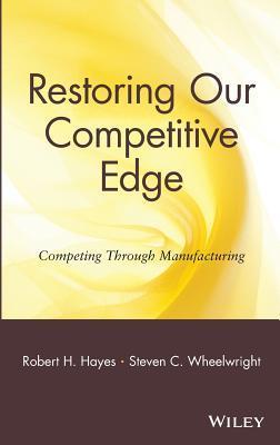 Book cover of Restoring Our Competitive Edge: Competing Through Manufacturing by Robert H. Hayes
