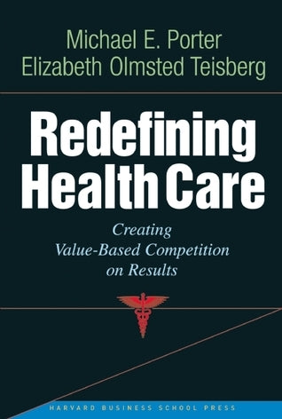 Book cover of Redefining Health Care: Creating Value-Based Competition on Results by Michael E. Porter, Elizabeth Olmsted Teisberg