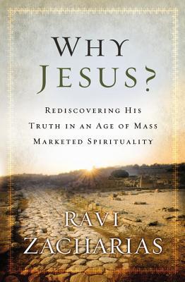 Book cover of Why Jesus?: Rediscovering His Truth in an Age of Mass Marketed Spirituality by Ravi Zacharias