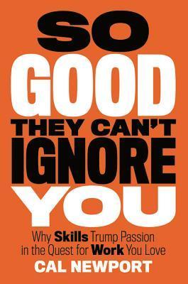 Book cover of So Good They Can't Ignore You: Why Skills Trump Passion In The Quest For Work You Love by Cal Newport