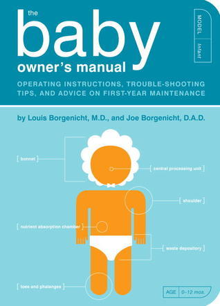 Book cover of The Baby Owner's Manual: Operating Instructions, Trouble-Shooting Tips, And Advice On First-Year Maintenance by Louis Borgenicht, Joe Borgenicht