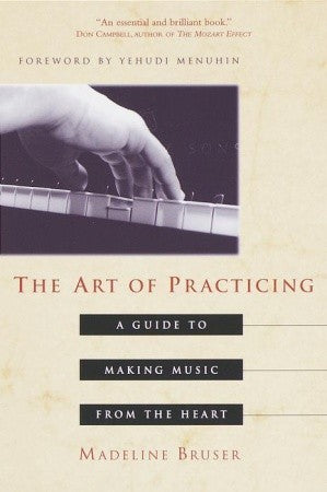 Book cover of The Art Of Practicing: A Guide To Making Music From The Heart by Madeline Bruser, Yehudi Menuhin (Foreword)