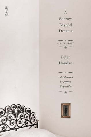 Book cover of A Sorrow Beyond Dreams: A Life Story by Peter Handke, Ralph Manheim (Trans.), Jeffrey Eugenides (Introduction)