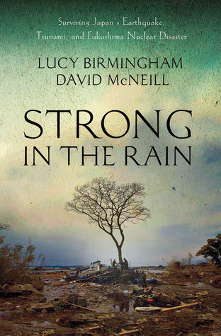 Book cover of Strong In The Rain: Surviving Japan's Earthquake, Tsunami, And Fukushima Nuclear Disaster by Lucy Birmingham, David McNeill