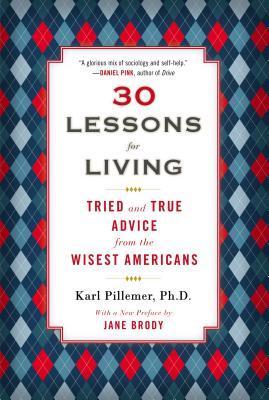 Book cover of 30 Lessons For Living: Tried And True Advice From The Wisest Americans by Karl Pillemer