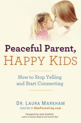 Book cover of Peaceful Parent, Happy Kids: How To Stop Yelling And Start Connecting by Laura Markham