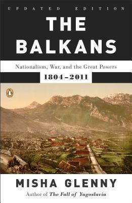 Book cover of The Balkans: Nationalism, War, And The Great Powers, 1804-2011 by Misha Glenny
