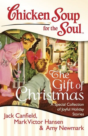 Book cover of Chicken Soup For The Soul: The Gift Of Christmas: A Special Collection Of Joyful Holiday Stories by Jack Canfield, Mark Victor Hansen, Amy Newmark