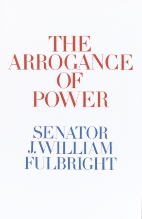 Book cover of The Arrogance of Power by J. William Fulbright