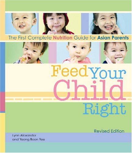 Book cover of Feed Your Child Right: The First Complete Nutrition Guide For Asian Parents by Lynn Alexander