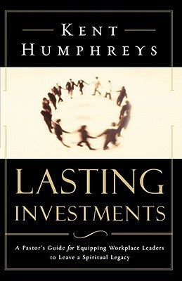 Book cover of Lasting Investments: A Pastor's Guide For Equipping Workplace Leaders To Leave A Spiritual Legacy by Kent Humphreys