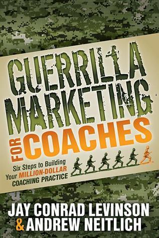 Book cover of Guerrilla Marketing For Coaches: Six Steps To Building Your Million-Dollar Coaching Practice by Jay Conrad Levinson, Andrew Neitlich