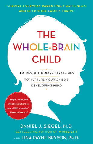Book cover of The Whole-Brain Child: 12 Revolutionary Strategies To Nurture Your Child's Developing Mind by Daniel J. Siegel, Tina Payne Bryson