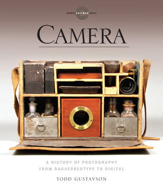 Book cover of Camera: A History of Photography From Daguerreotype to Digital by Todd Gustavson, George Eastman