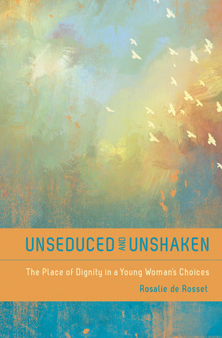 Book cover of Unseduced And Unshaken: The Place Of Dignity In A Woman's Choices by Rosalie De Rosset