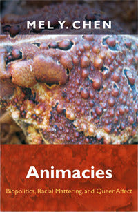 Book cover of Animacies: Biopolitics, Racial Mattering, and Queer Affect by Mel Y. Chen