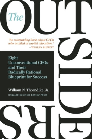 Book cover of The Outsiders: Eight Unconventional CEOs And Their Radically Rational Blueprint For Success by William N. Thorndike Jr.