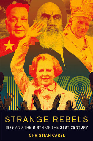 Book cover of Strange Rebels: 1979 And The Birth Of The 21st Century by Christian Caryl