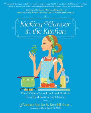 Book cover of Kicking Cancer In The Kitchen: The Girlfriend’s Cookbook And Guide To Using Real Food To Fight Cancer by Annette Ramke, Kendall Scott