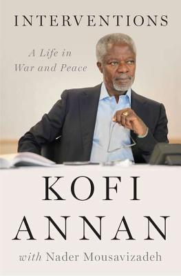 Book cover of Interventions: A Life in War and Peace by Kofi Annan, Nader Mousavizadeh (Collaborator)